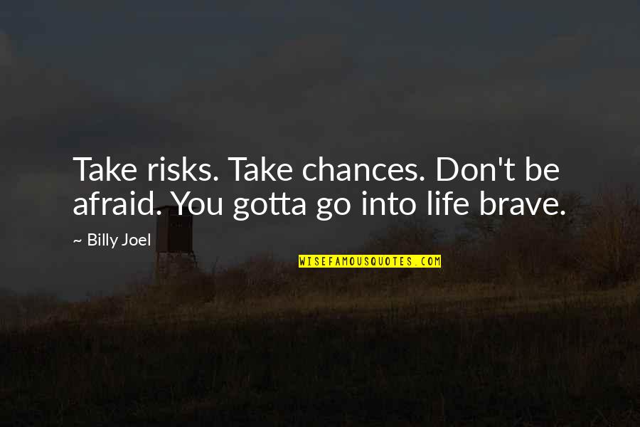 Chance And Risk Quotes By Billy Joel: Take risks. Take chances. Don't be afraid. You