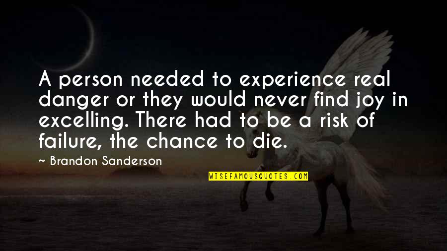 Chance And Risk Quotes By Brandon Sanderson: A person needed to experience real danger or