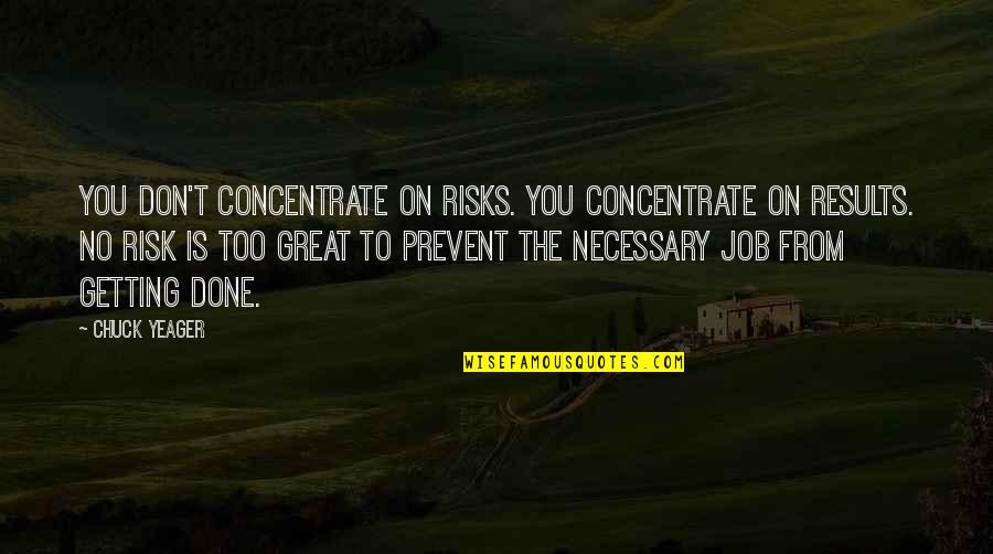 Chance And Risk Quotes By Chuck Yeager: You don't concentrate on risks. You concentrate on