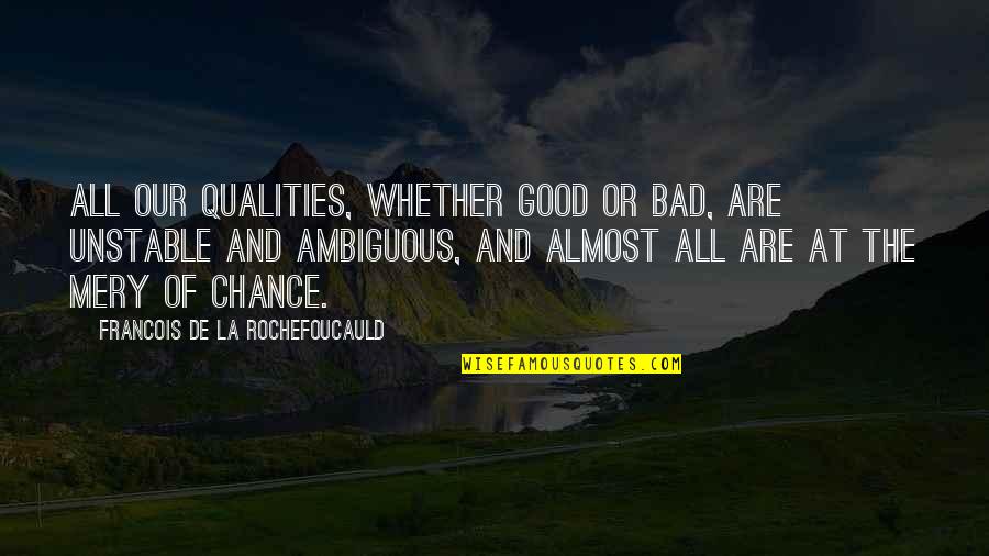 Chance And Risk Quotes By Francois De La Rochefoucauld: All our qualities, whether good or bad, are