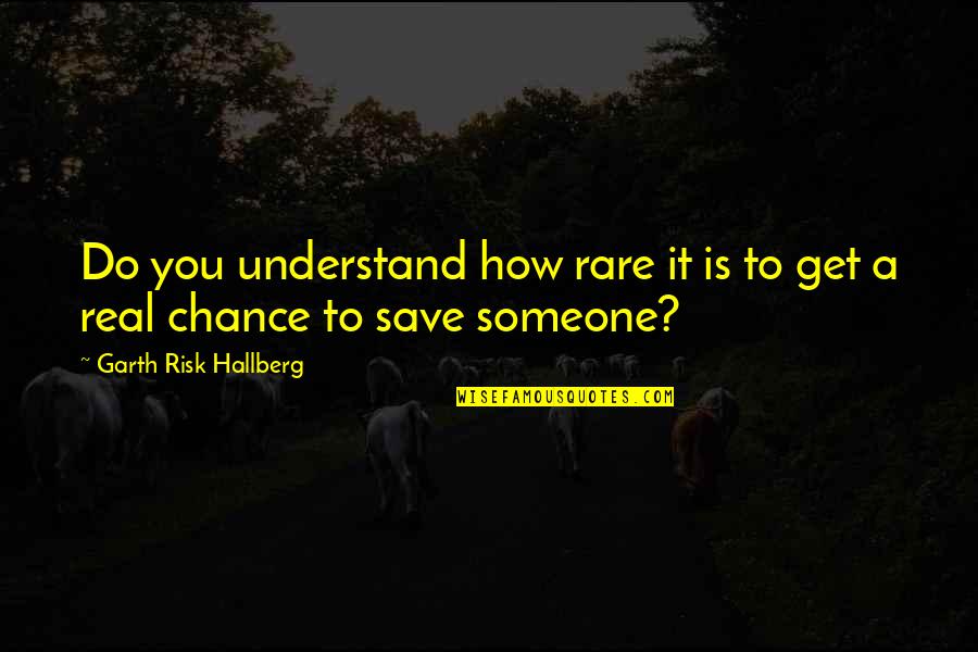 Chance And Risk Quotes By Garth Risk Hallberg: Do you understand how rare it is to