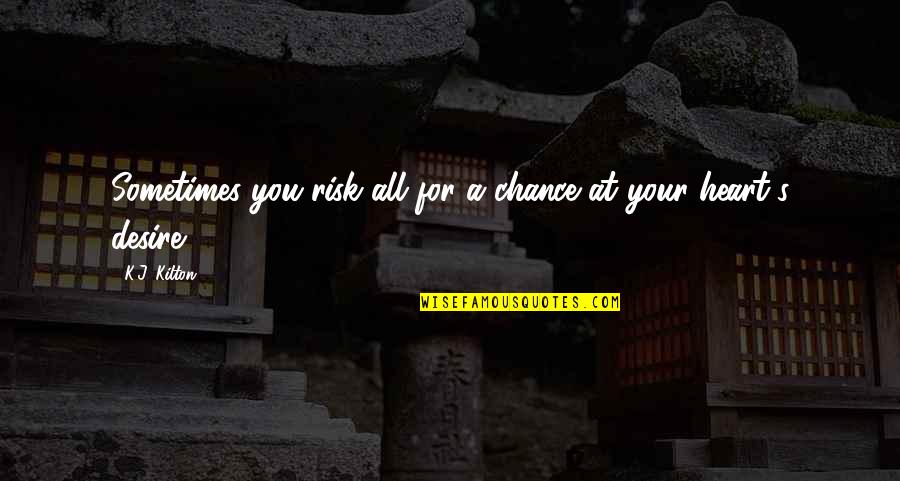 Chance And Risk Quotes By K.J. Kilton: Sometimes you risk all for a chance at