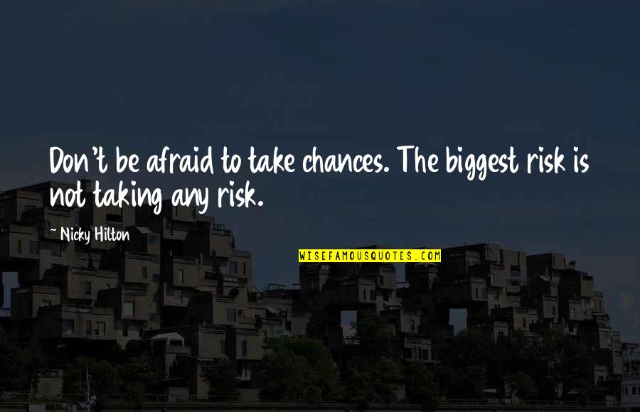 Chance And Risk Quotes By Nicky Hilton: Don't be afraid to take chances. The biggest