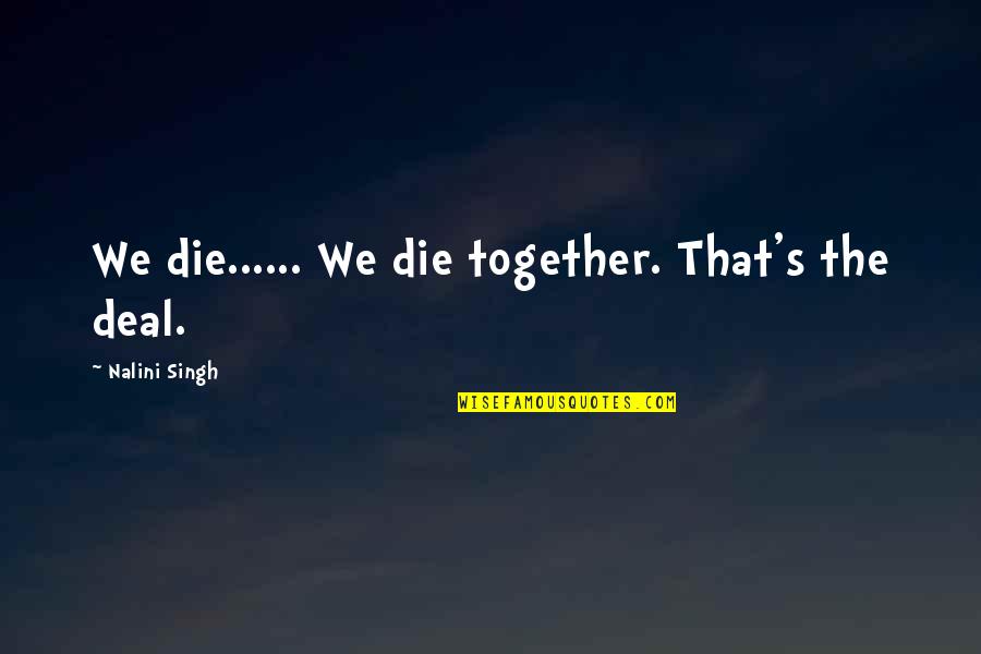 Chance Choice And Change Quotes By Nalini Singh: We die...... We die together. That's the deal.