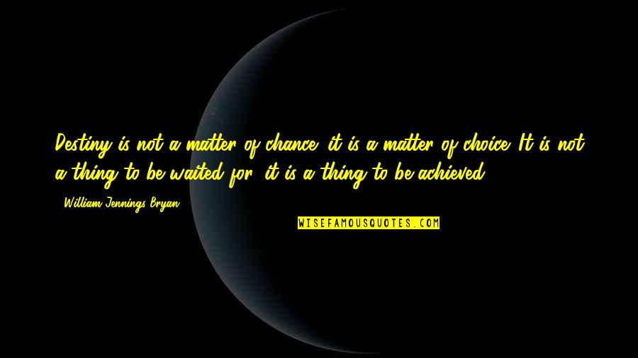 Chance Choice And Change Quotes By William Jennings Bryan: Destiny is not a matter of chance; it