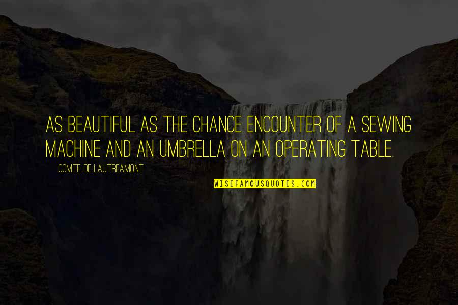 Chance Encounter Quotes By Comte De Lautreamont: As beautiful as the chance encounter of a