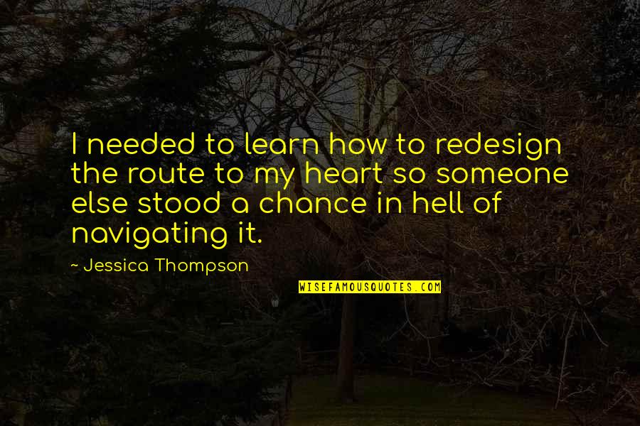 Chance In Hell Quotes By Jessica Thompson: I needed to learn how to redesign the