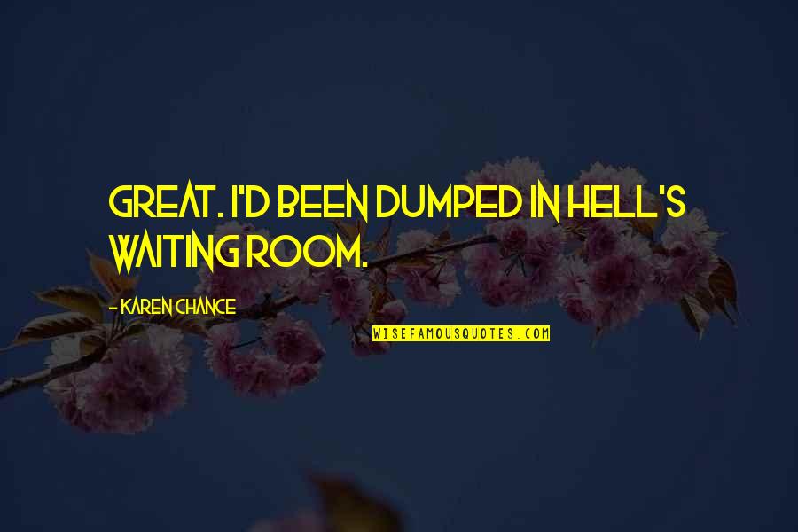 Chance In Hell Quotes By Karen Chance: Great. I'd been dumped in Hell's waiting room.