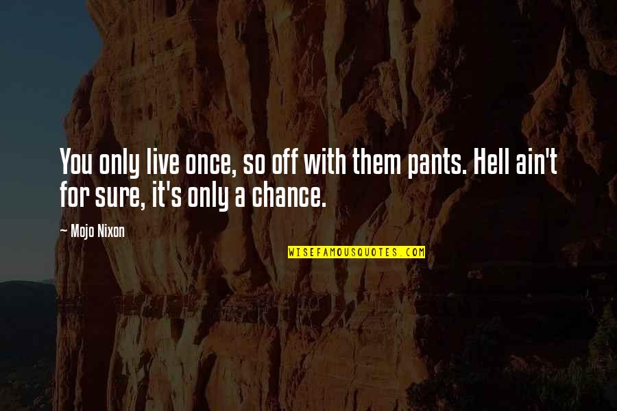Chance In Hell Quotes By Mojo Nixon: You only live once, so off with them