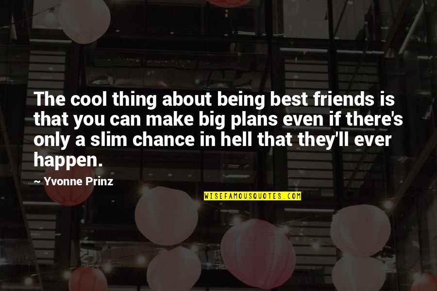 Chance In Hell Quotes By Yvonne Prinz: The cool thing about being best friends is