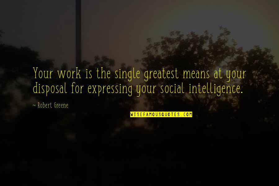 Chance In Romeo And Juliet Quotes By Robert Greene: Your work is the single greatest means at Chance In Romeo And Juliet Quotes By Robert Greene: Your work is the single greatest means at