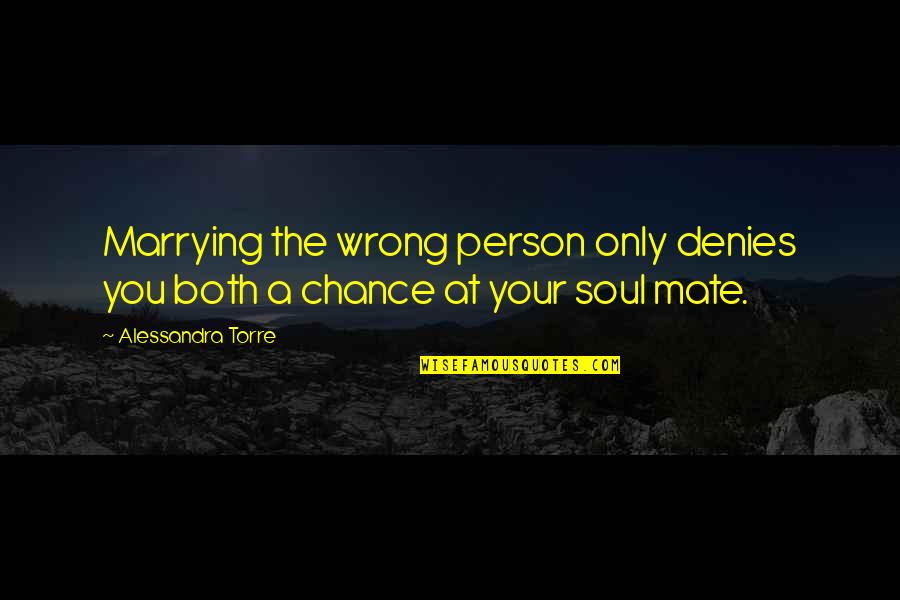 Chance Love Quotes By Alessandra Torre: Marrying the wrong person only denies you both