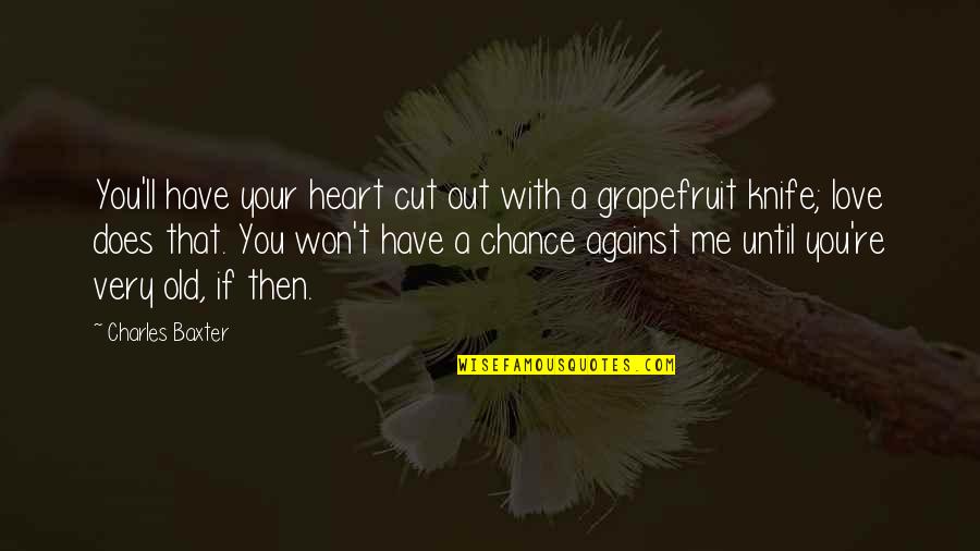 Chance Love Quotes By Charles Baxter: You'll have your heart cut out with a