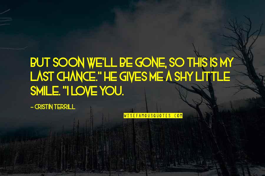 Chance Love Quotes By Cristin Terrill: But soon we'll be gone, so this is