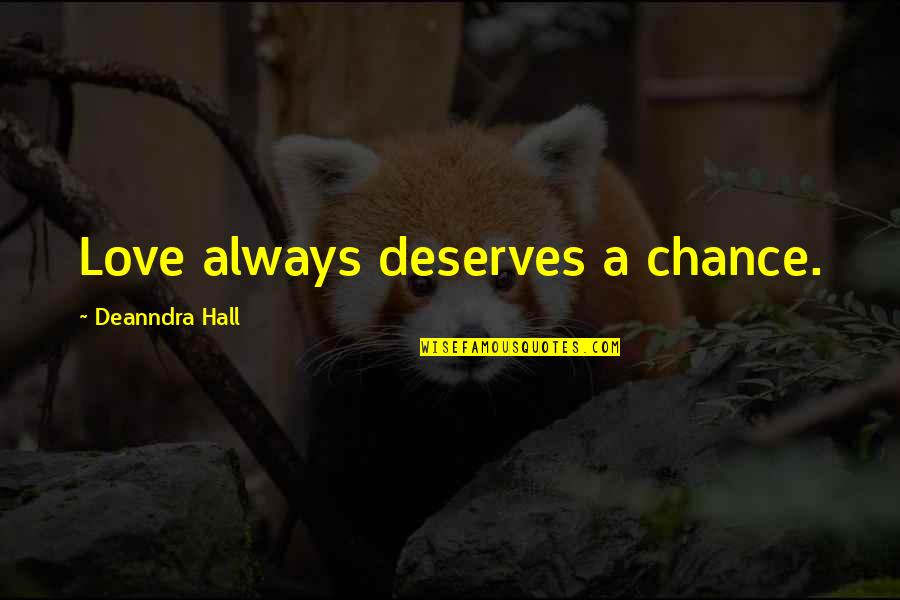 Chance Love Quotes By Deanndra Hall: Love always deserves a chance.