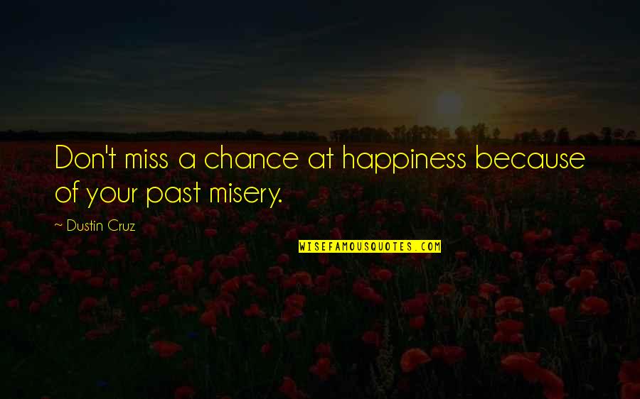 Chance Love Quotes By Dustin Cruz: Don't miss a chance at happiness because of