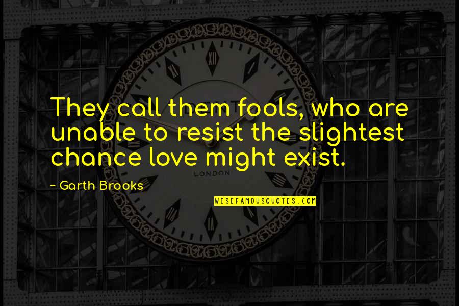 Chance Love Quotes By Garth Brooks: They call them fools, who are unable to