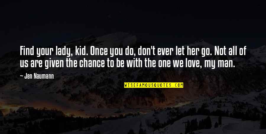 Chance Love Quotes By Jen Naumann: Find your lady, kid. Once you do, don't