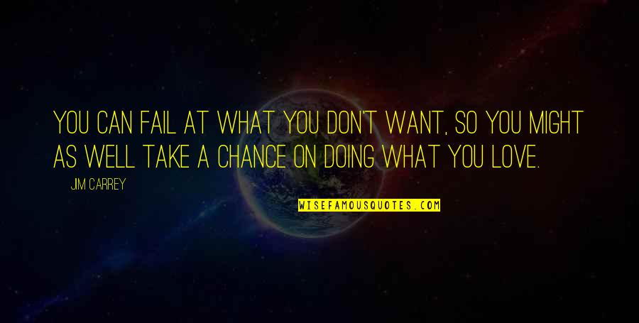 Chance Love Quotes By Jim Carrey: You can fail at what you don't want,
