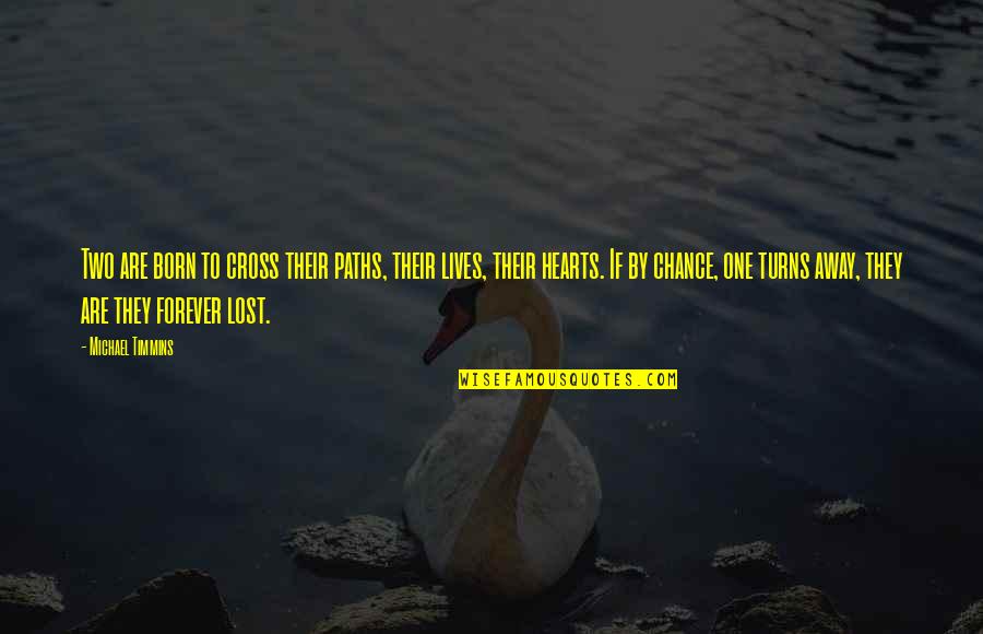 Chance Love Quotes By Michael Timmins: Two are born to cross their paths, their