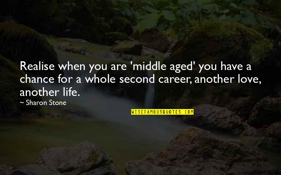Chance Love Quotes By Sharon Stone: Realise when you are 'middle aged' you have