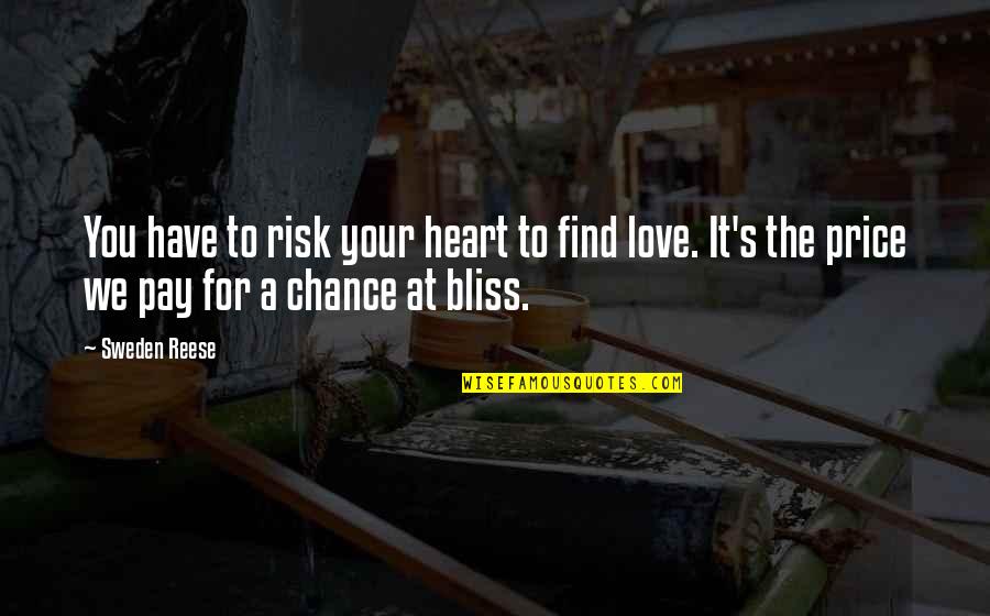 Chance Love Quotes By Sweden Reese: You have to risk your heart to find