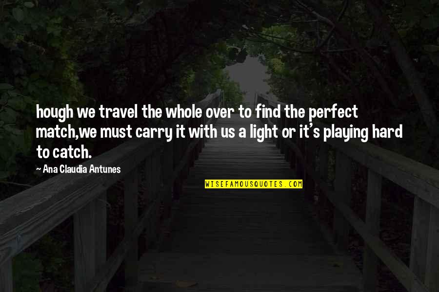 Chance Meeting Love Quotes By Ana Claudia Antunes: hough we travel the whole over to find