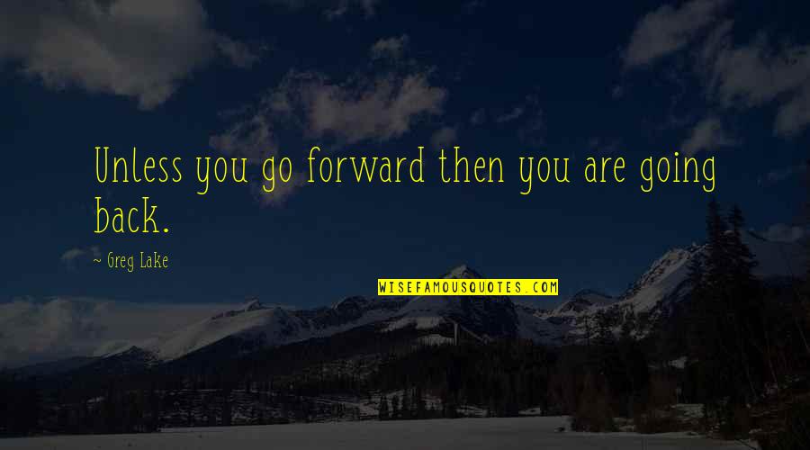 Chance Meeting Love Quotes By Greg Lake: Unless you go forward then you are going