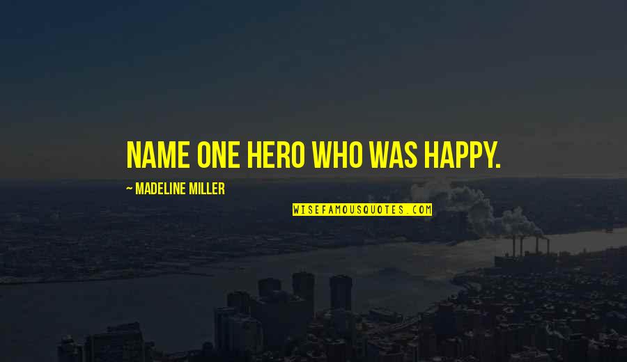 Chance Meeting Love Quotes By Madeline Miller: Name one hero who was happy.