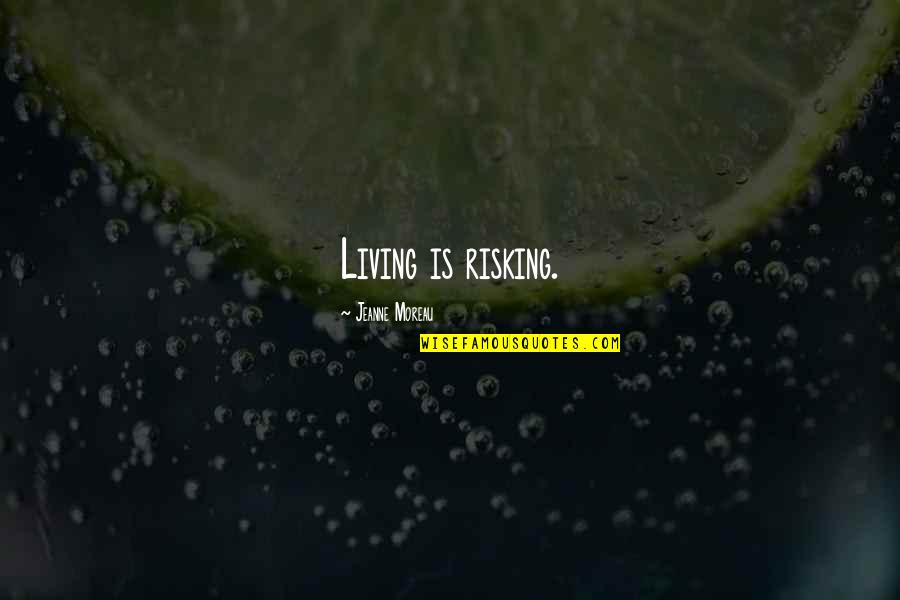 Chance Of Living Quotes By Jeanne Moreau: Living is risking.
