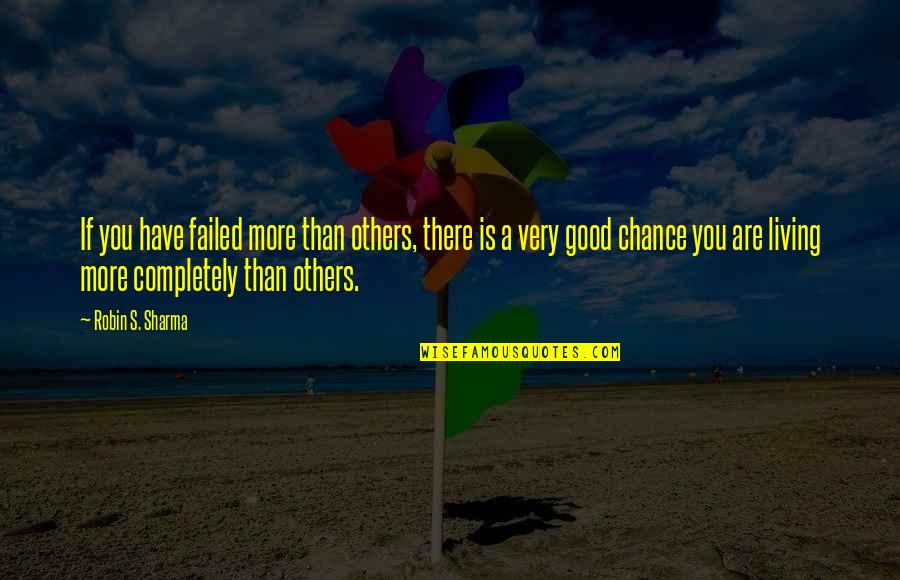 Chance Of Living Quotes By Robin S. Sharma: If you have failed more than others, there