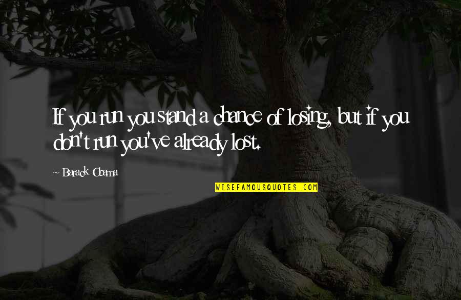 Chance Of You Quotes By Barack Obama: If you run you stand a chance of