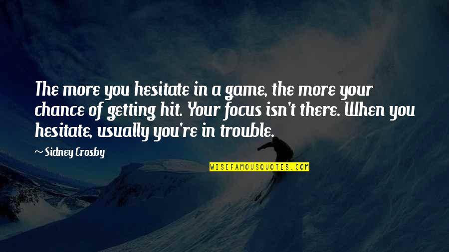 Chance Of You Quotes By Sidney Crosby: The more you hesitate in a game, the