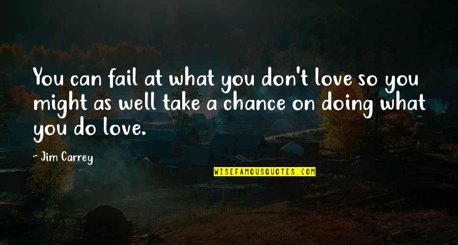 Chance On Love Quotes By Jim Carrey: You can fail at what you don't love
