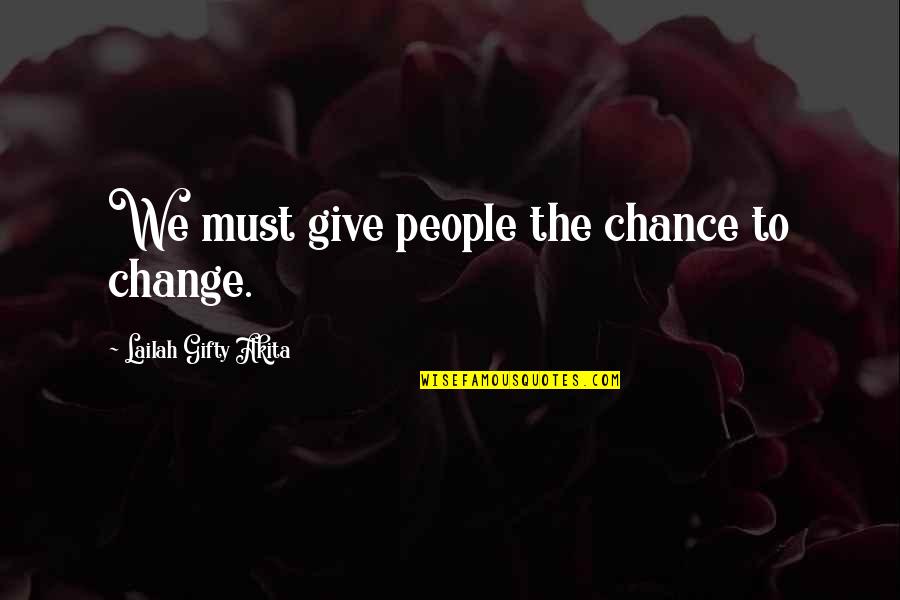 Chance On Love Quotes By Lailah Gifty Akita: We must give people the chance to change.
