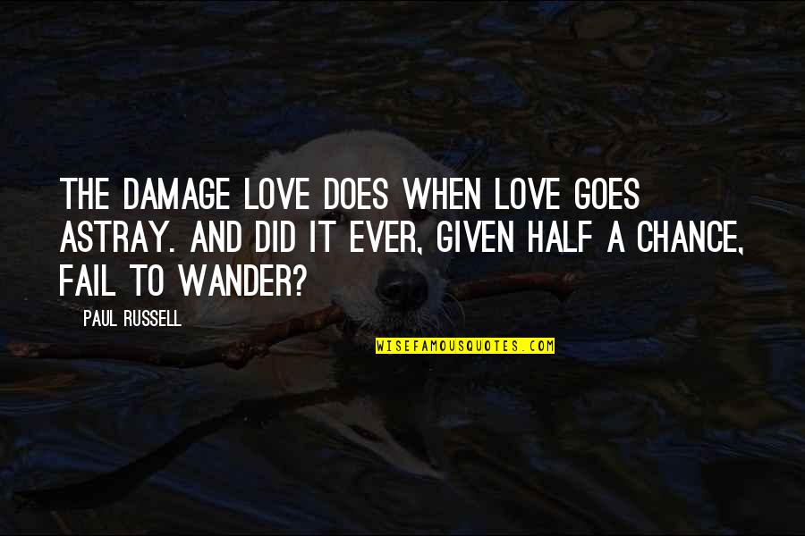 Chance On Love Quotes By Paul Russell: The damage love does when love goes astray.