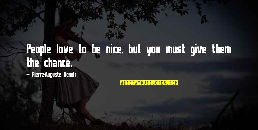 Chance On Love Quotes By Pierre-Auguste Renoir: People love to be nice, but you must