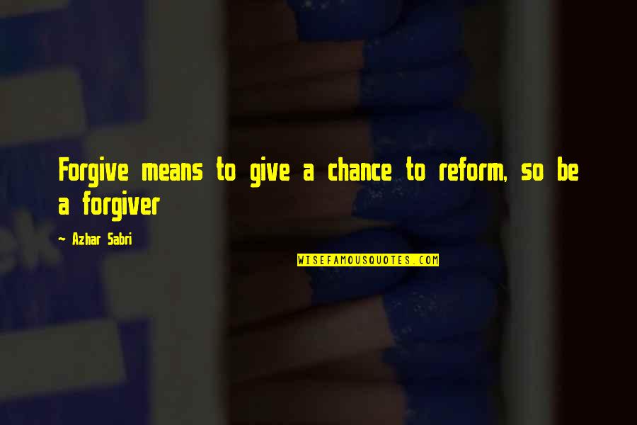 Chance Quotes Quotes By Azhar Sabri: Forgive means to give a chance to reform,
