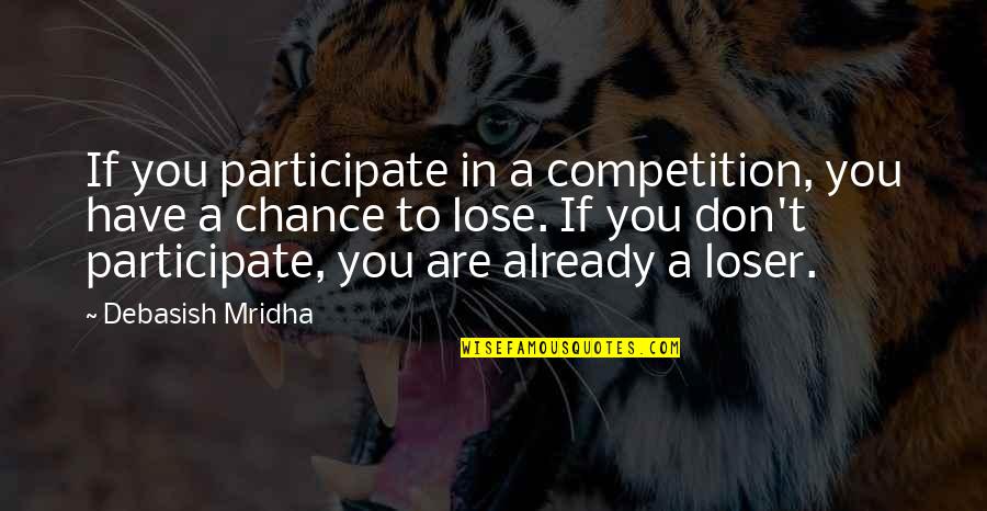 Chance Quotes Quotes By Debasish Mridha: If you participate in a competition, you have