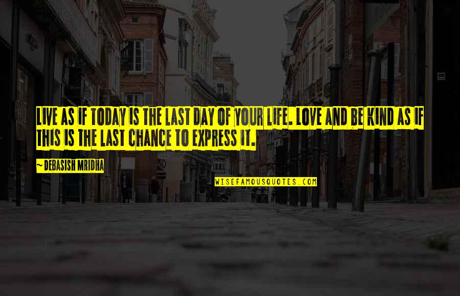 Chance Quotes Quotes By Debasish Mridha: Live as if today is the last day