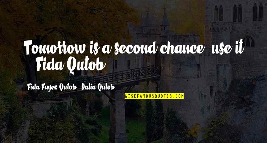 Chance Quotes Quotes By Fida Fayez Qutob & Dalia Qutob: Tomorrow is a second chance, use it !'-Fida