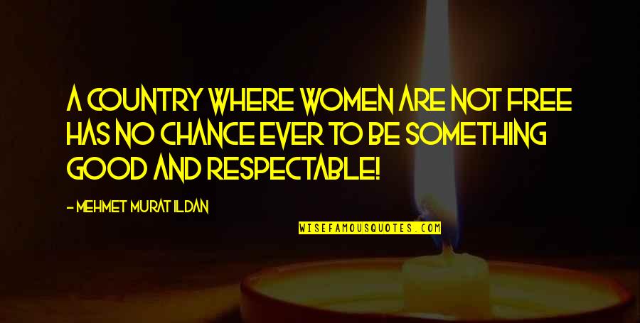Chance Quotes Quotes By Mehmet Murat Ildan: A country where women are not free has