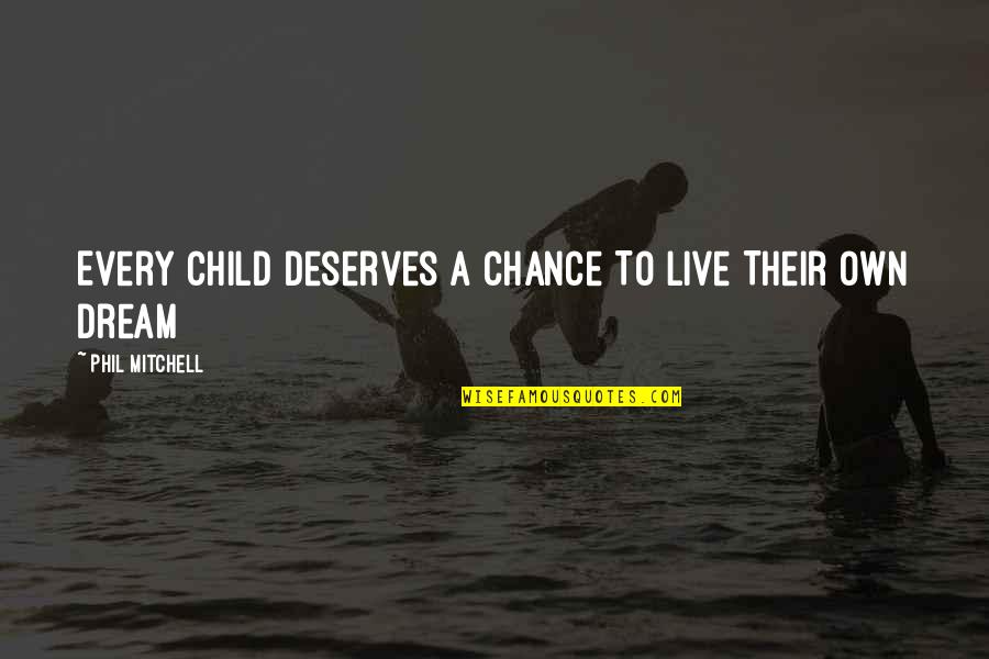 Chance Quotes Quotes By Phil Mitchell: Every Child Deserves A Chance To Live Their