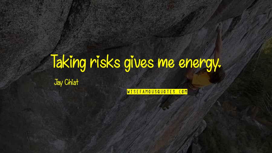 Chance Taking Quotes By Jay Chiat: Taking risks gives me energy.