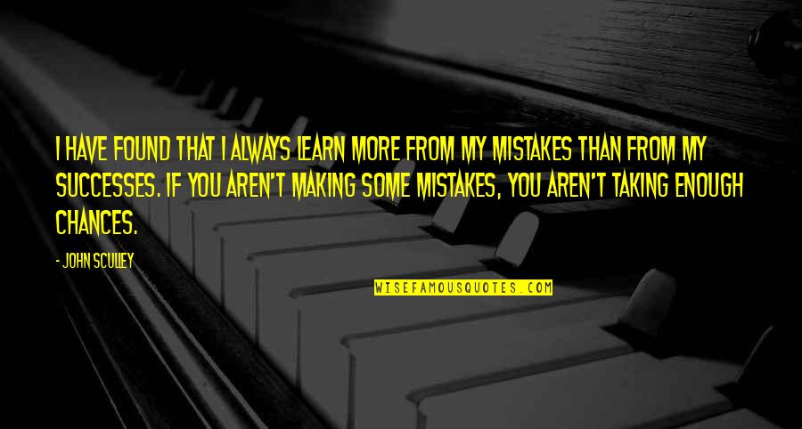 Chance Taking Quotes By John Sculley: I have found that I always learn more