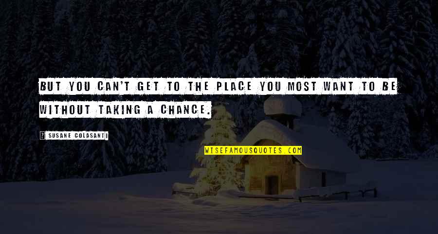 Chance Taking Quotes By Susane Colasanti: But you can't get to the place you