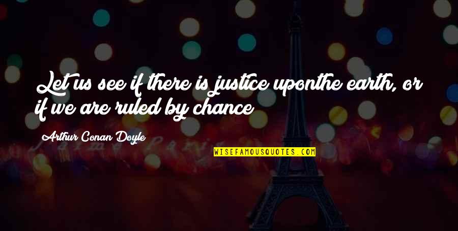 Chance The Quotes By Arthur Conan Doyle: Let us see if there is justice uponthe