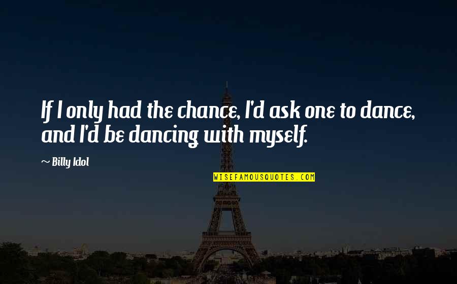 Chance The Quotes By Billy Idol: If I only had the chance, I'd ask