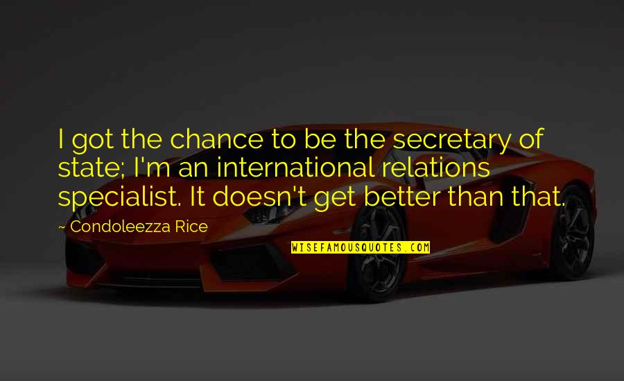 Chance The Quotes By Condoleezza Rice: I got the chance to be the secretary