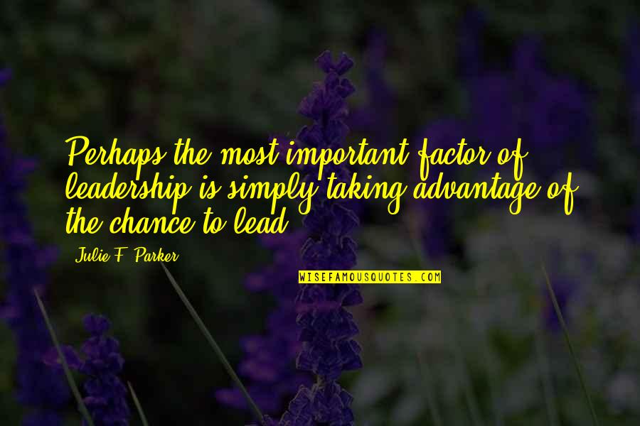 Chance The Quotes By Julie F. Parker: Perhaps the most important factor of leadership is